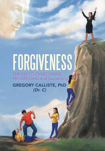 Cover image for Forgiveness: The Key to Overcoming Progressing and Succeeding