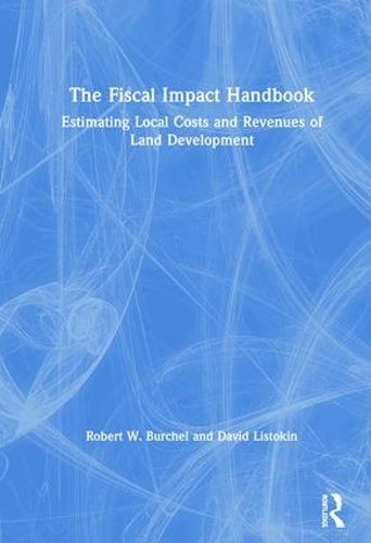 Cover image for The Fiscal Impact Handbook: Estimating Local Costs and Revenues of Land Development