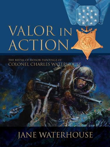 Cover image for Valor in Action: The Medal of Honor Paintings of Col. Charles Waterhouse