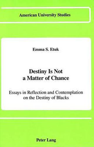 Cover image for Destiny is Not a Matter of Chance: Essays In Reflection and Contemplation on the Destiny of Blacks