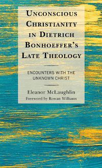 Cover image for Unconscious Christianity in Dietrich Bonhoeffer's Late Theology: Encounters with the Unknown Christ