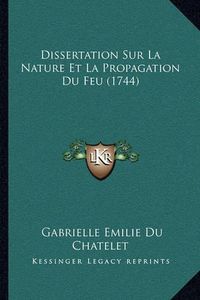 Cover image for Dissertation Sur La Nature Et La Propagation Du Feu (1744)