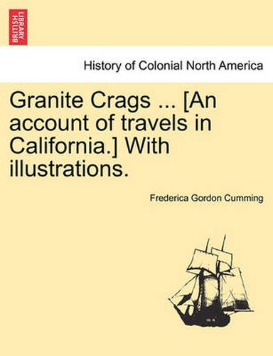 Cover image for Granite Crags ... [An Account of Travels in California.] with Illustrations.