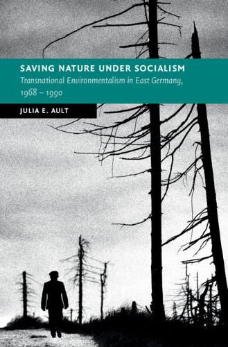 Cover image for Saving Nature Under Socialism: Transnational Environmentalism in East Germany, 1968 - 1990