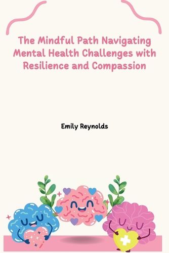 Cover image for The Mindful Path Navigating Mental Health Challenges with Resilience and Compassion