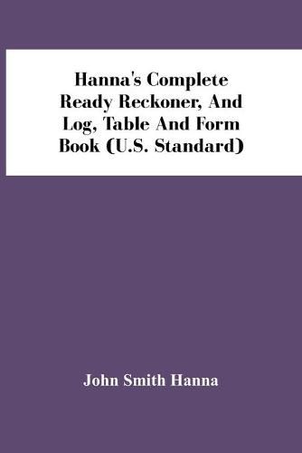 Cover image for Hanna'S Complete Ready Reckoner, And Log, Table And Form Book (U.S. Standard)