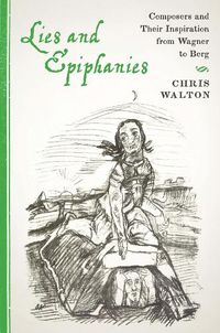 Cover image for Lies and Epiphanies: Composers and Their Inspiration from Wagner to Berg