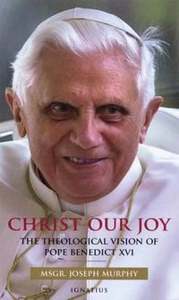 Cover image for Christ Our Joy: The Theological Vision of Pope Benedict XVI