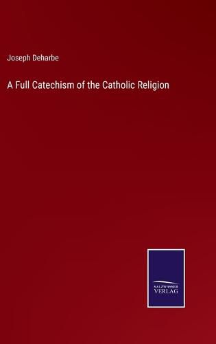 Cover image for A Full Catechism of the Catholic Religion