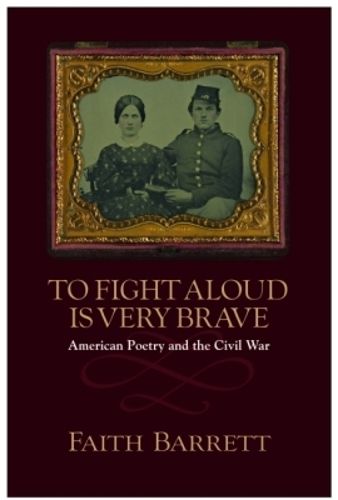Cover image for To Fight Aloud is Very Brave: American Poetry and the Civil War