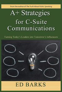 Cover image for A+ Strategies for C-Suite Communications: Turning Today's Leaders into Tomorrow's Influencers