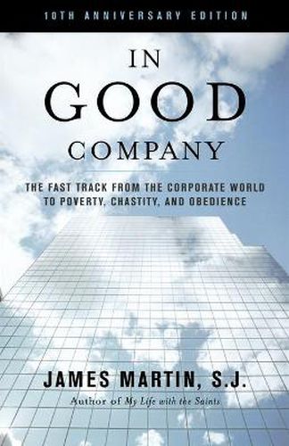 Cover image for In Good Company: The Fast Track from the Corporate World to Poverty, Chastity, and Obedience
