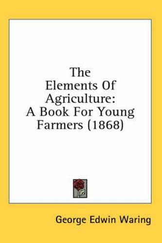 Cover image for The Elements of Agriculture: A Book for Young Farmers (1868)