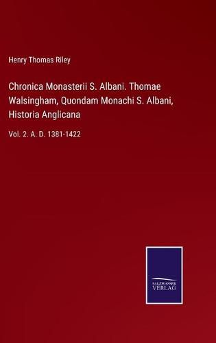 Chronica Monasterii S. Albani. Thomae Walsingham, Quondam Monachi S. Albani, Historia Anglicana: Vol. 2. A. D. 1381-1422