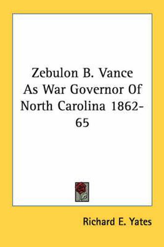 Zebulon B. Vance as War Governor of North Carolina 1862-65