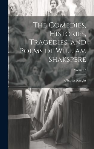 Cover image for The Comedies, Histories, Tragedies, and Poems of William Shakspere; Volume 3