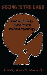 Cover image for Seeing in the Dark: Wisdom Works by Black Women in Depth Psychology