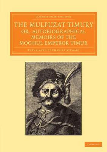 Cover image for The Mulfuzat Timury, or, Autobiographical Memoirs of the Moghul Emperor Timur: Written in the Jagtay Turky Language