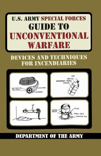 Cover image for U.S. Army Special Forces Guide to Unconventional Warfare: Devices and Techniques for Incendiaries