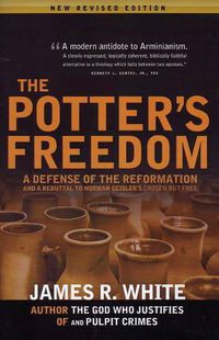 Cover image for Potter's Freedom: A Defense of the Reformation & a Rebuttal to Norman Geisler's Chosen But Free: Revised Edition