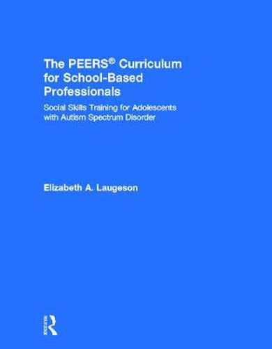 Cover image for The PEERS Curriculum for School-Based Professionals: Social Skills Training for Adolescents with Autism Spectrum Disorder