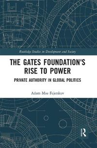 Cover image for The Gates Foundation's Rise to Power: Private Authority in Global Politics