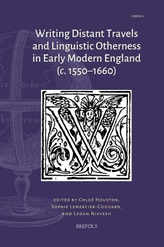 Cover image for Writing Distant Travels and Linguistic Otherness in Early Modern England (C. 1550-1660)