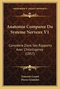 Cover image for Anatomie Comparee Du Systeme Nerveux V1: Considere Dans Ses Rapports Avec L'Intelligence (1857)