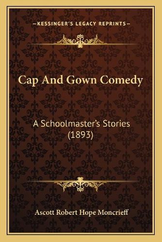 Cap and Gown Comedy: A Schoolmaster's Stories (1893)