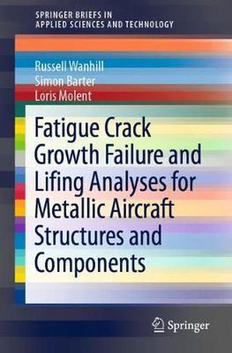 Fatigue Crack Growth Failure and Lifing Analyses for Metallic Aircraft Structures and Components