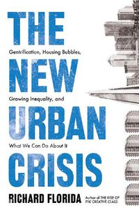 Cover image for The New Urban Crisis: Gentrification, Housing Bubbles, Growing Inequality, and What We Can Do About It