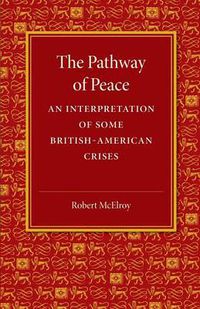 Cover image for The Pathway of Peace: An Interpretation of Some British-American Crises