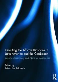 Cover image for Rewriting the African Diaspora in Latin America and the Caribbean: Beyond Disciplinary and National Boundaries