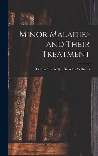 Minor Maladies and Their Treatment [microform]