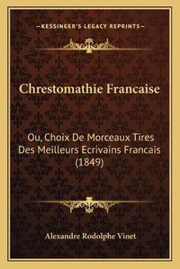 Cover image for Chrestomathie Francaise: Ou, Choix de Morceaux Tires Des Meilleurs Ecrivains Francais (1849)