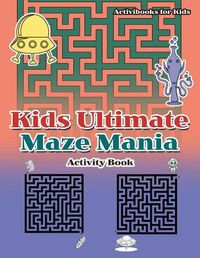 Cover image for Kids Ultimate Maze Mania Activity Book