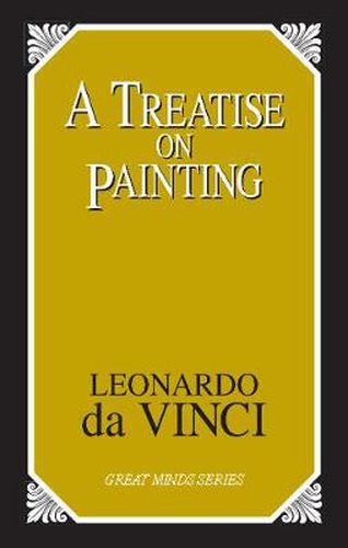 A Treatise on Painting: Leonardo Da Vinci, Life of Leonardo and an Account of His Life