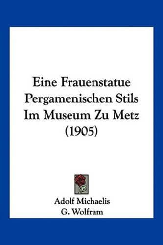 Eine Frauenstatue Pergamenischen Stils Im Museum Zu Metz (1905)