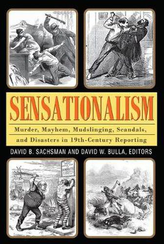 Cover image for Sensationalism: Murder, Mayhem, Mudslinging, Scandals, and Disasters in 19th-Century Reporting