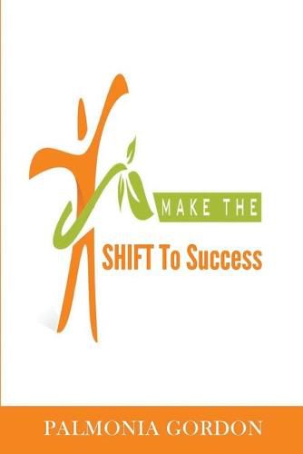 Cover image for Make the SHIFT to Success: The Difference between where you are and where you want to be, may be as simple as a SHIFT