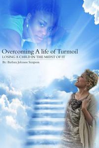 Cover image for Overcoming A Life Of Turmoil: Losing A Child In The Midst of It