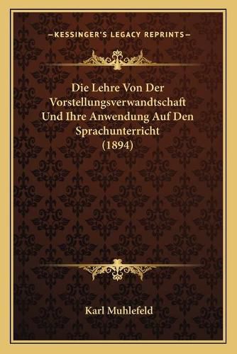 Cover image for Die Lehre Von Der Vorstellungsverwandtschaft Und Ihre Anwendung Auf Den Sprachunterricht (1894)