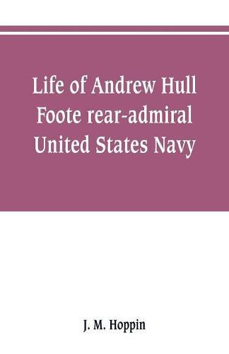 Cover image for Life of Andrew Hull Foote rear-admiral United States Navy