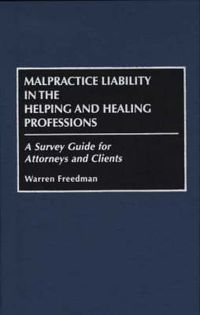 Cover image for Malpractice Liability in the Helping and Healing Professions: A Survey Guide for Attorneys and Clients