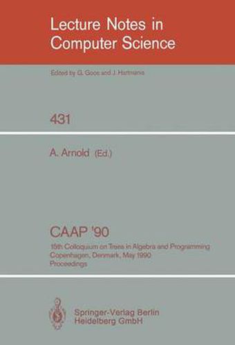 Cover image for CAAP '90: 15th Colloquium on Trees in Algebra and Programming, Copenhagen, Denmark, May 15-18, 1990, Proceedings