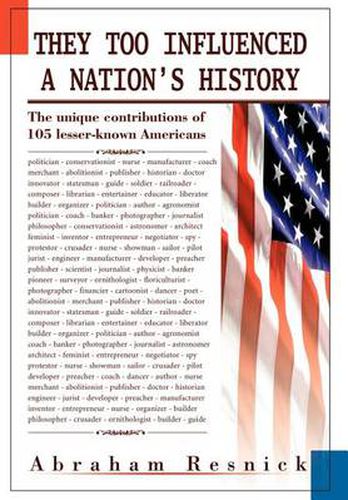 Cover image for They Too Influenced a Nation's History:the Unique Contributions of 105 Lesser-Known Americans