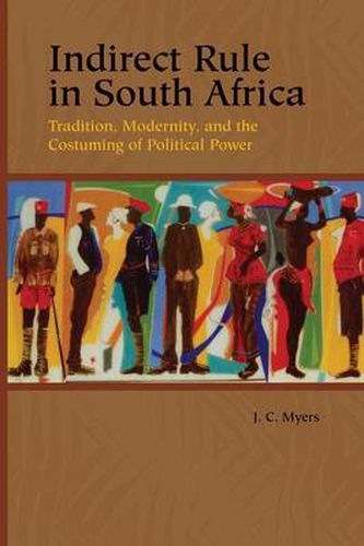 Cover image for Indirect Rule in South Africa: Tradition, Modernity, and the Costuming of Political Power