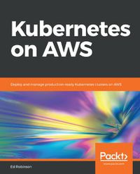 Cover image for Kubernetes on AWS: Deploy and manage production-ready Kubernetes clusters on AWS