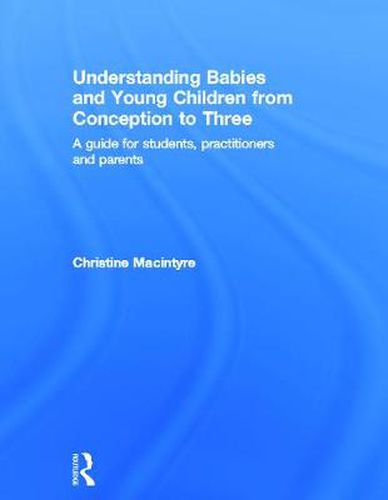 Cover image for Understanding Babies and Young Children from Conception to Three: A guide for students, practitioners and parents