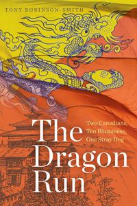 Cover image for The Dragon Run: Two Canadians, Ten Bhutanese, One Stray Dog